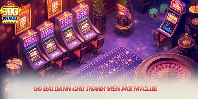 Ưu đãi dành cho thành viên mới Hitclub