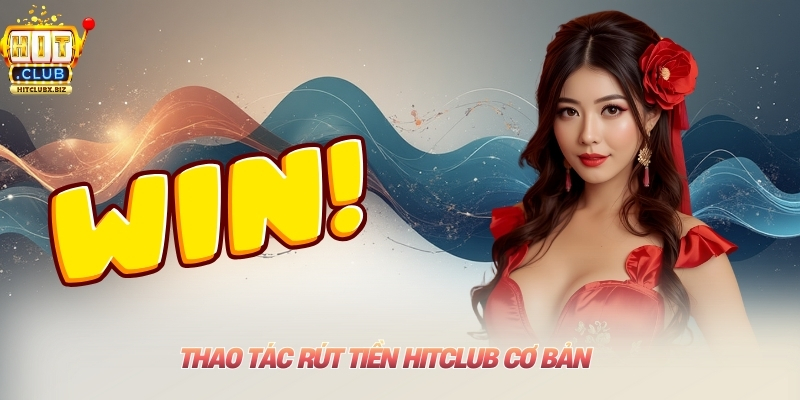 Thao tác rút tiền Hitclub cơ bản