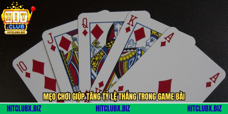Mẹo chơi giúp tăng tỷ lệ thắng trong game bài