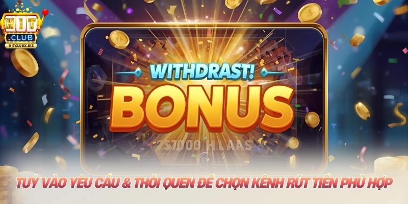 Tuỳ vào yêu cầu & thói quen để chọn kênh rút tiền phù hợp