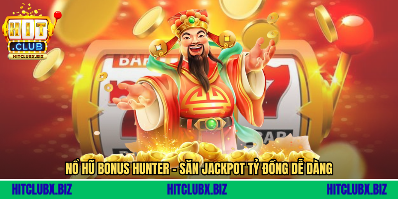 Nổ Hũ Bonus Hunter - Cuộc Săn Thưởng Đỉnh Cao Với Jackpot Tỷ Đồng