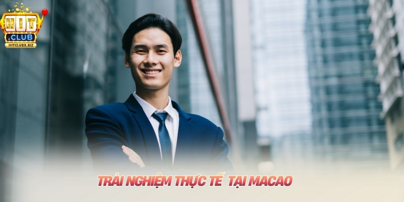 Trải nghiệm thực tế tại macao